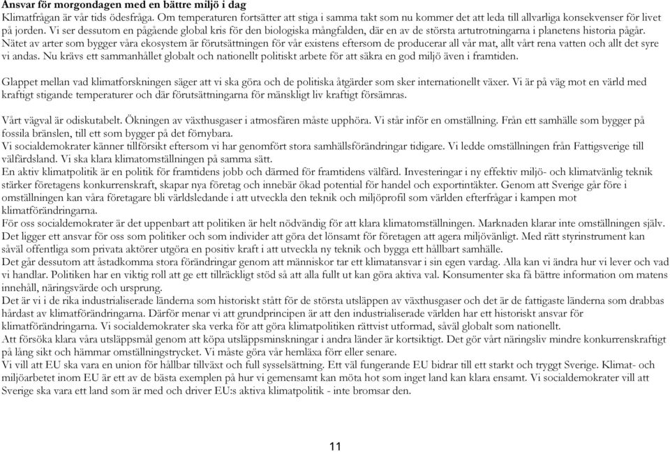 Vi ser dessutom en pågående global kris för den biologiska mångfalden, där en av de största artutrotningarna i planetens historia pågår.