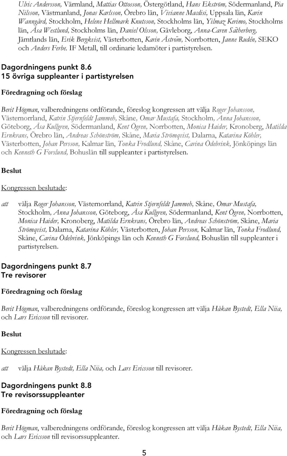 Karin Åstro m, Norrbotten, Janne Rudén, SEKO och Anders Ferbe. IF Metall, till ordinarie ledamöter i partistyrelsen. Dagordningens punkt 8.