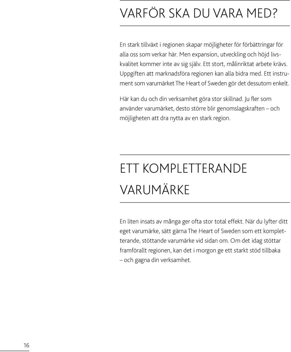 Här kn du och din verksmhet gör stor skillnd. Ju fler som nvänder vrumärket, desto större blir genomslgskrften och möjligheten tt dr nytt v en strk region.