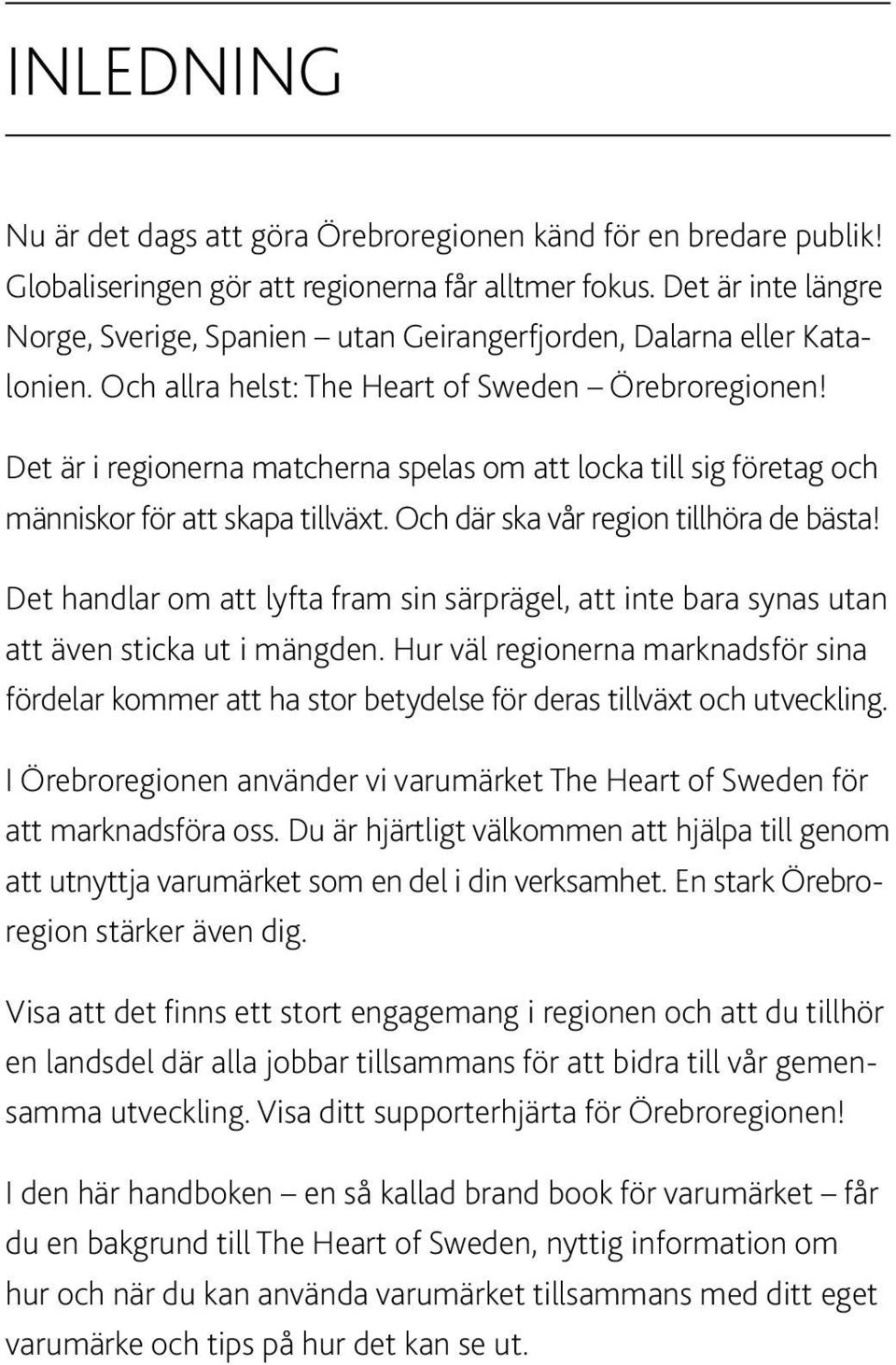 Det är i regionern mtchern spels om tt lock till sig företg och människor för tt skp tillväxt. Och där sk vår region tillhör de bäst!