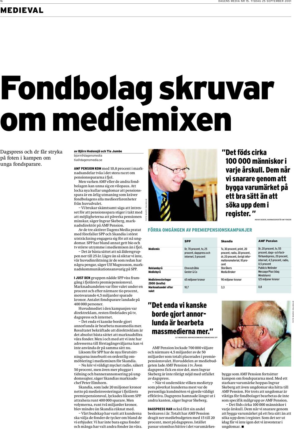 Men varken AMF eller de andra fondbolagen kan unna sig en vilopaus. Att locka nya kullar ungdomar att pensionsspara är en årlig utmaning som kräver fondbolagens alla medieerfarenheter från huvudvalet.