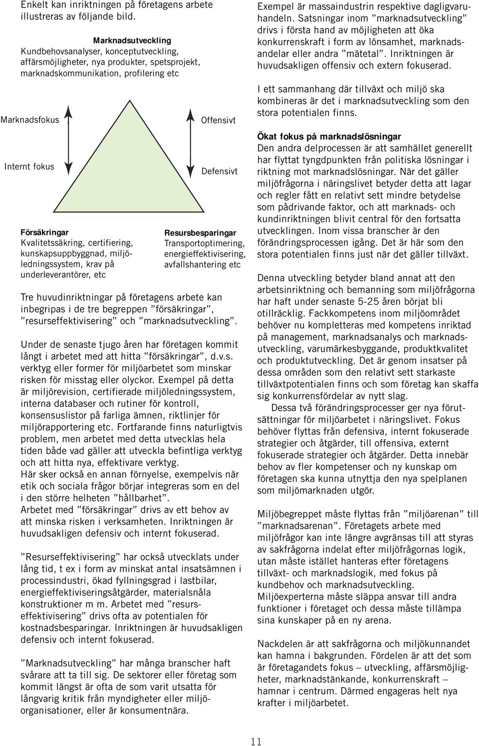 Kvalitetssäkring, certifiering, kunskapsuppbyggnad, miljöledningssystem, krav på underleverantörer, etc Offensivt Defensivt Resursbesparingar Transportoptimering, energieffektivisering,