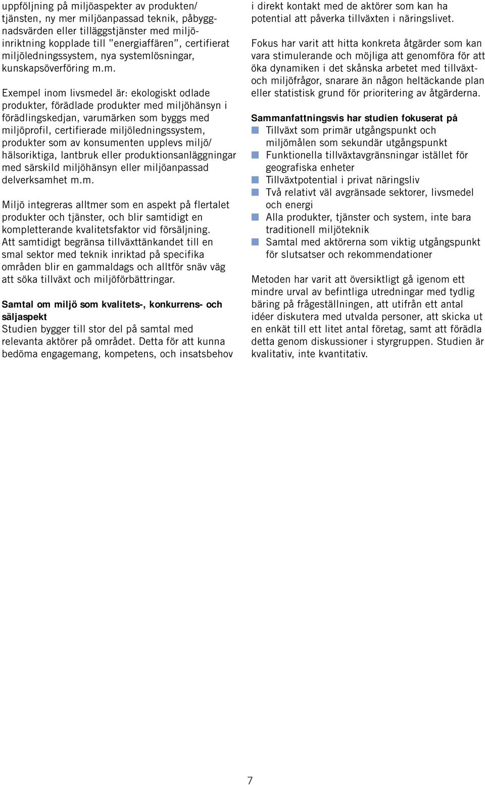 med miljöprofil, certifierade miljöledningssystem, produkter som av konsumenten upplevs miljö/ hälsoriktiga, lantbruk eller produktionsanläggningar med särskild miljöhänsyn eller miljöanpassad