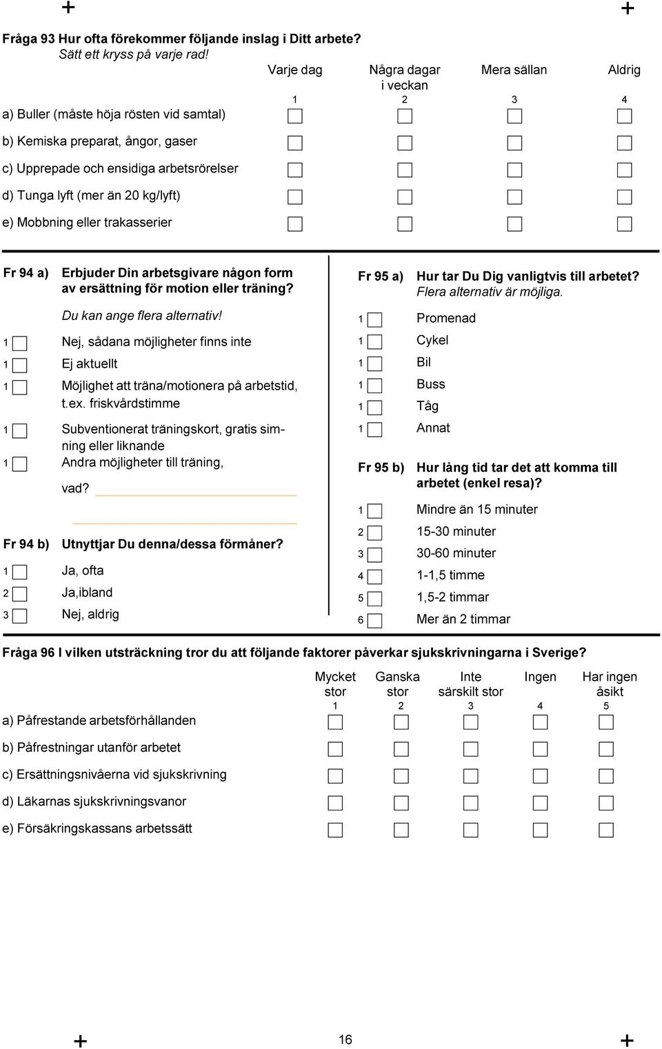 kg/lyft) e) Mobbning eller trakasserier Fr 94 a) Erbjuder Din arbetsgivare någon form av ersättning för motion eller träning? Du kan ange flera alternativ!