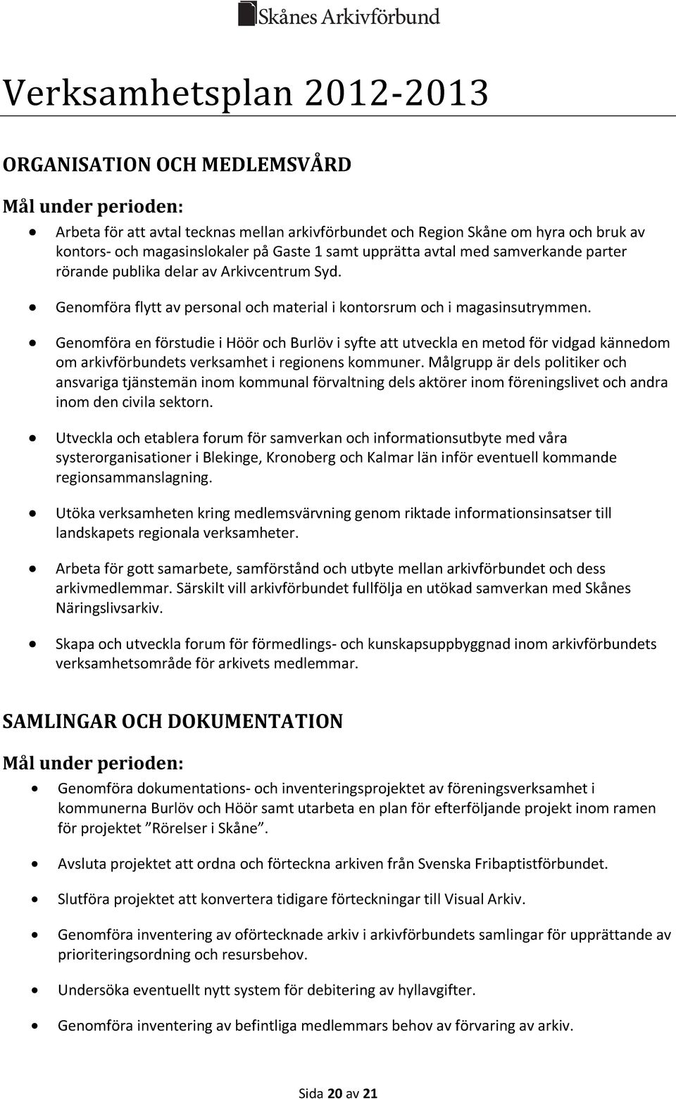 Genomföra en förstudie i Höör och Burlöv i syfte att utveckla en metod för vidgad kännedom om arkivförbundets verksamhet i regionens kommuner.