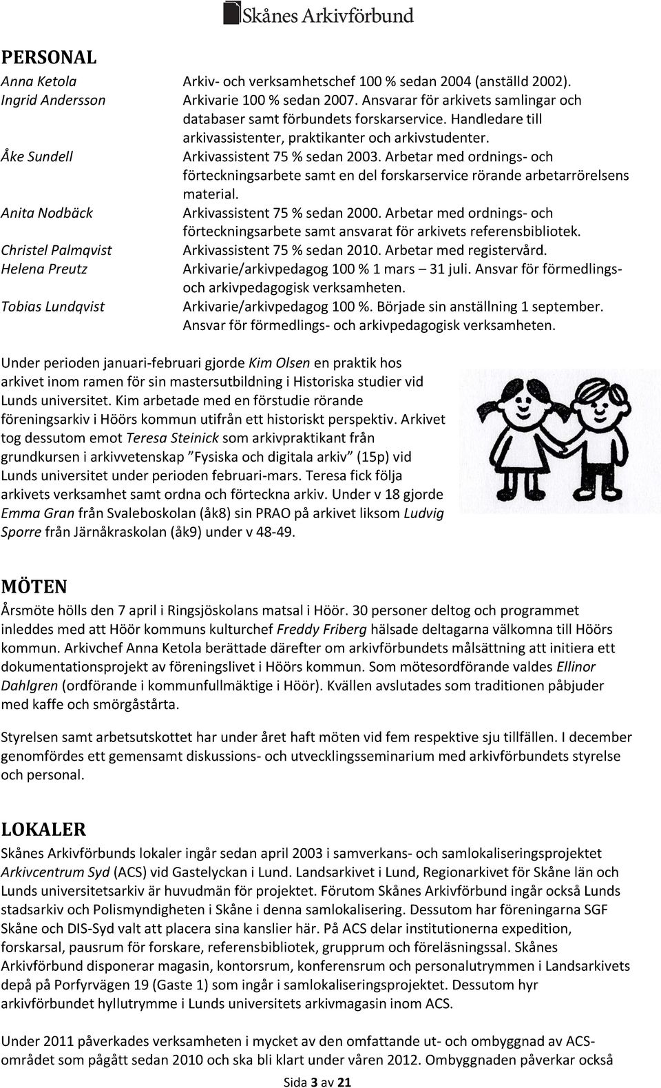 Arbetar med ordnings- och förteckningsarbete samt en del forskarservice rörande arbetarrörelsens material. Anita Nodbäck Arkivassistent 75 % sedan 2000.