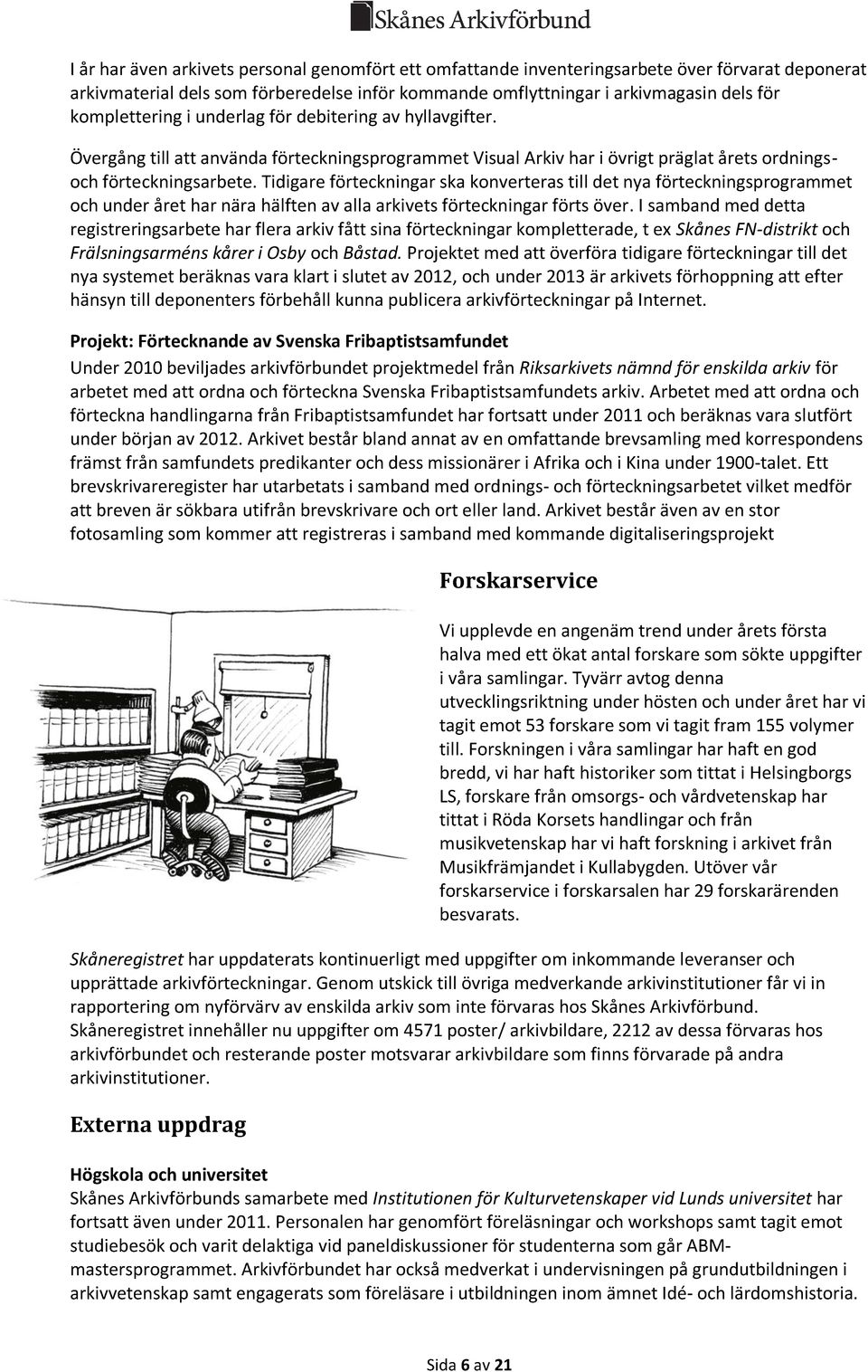 Tidigare förteckningar ska konverteras till det nya förteckningsprogrammet och under året har nära hälften av alla arkivets förteckningar förts över.