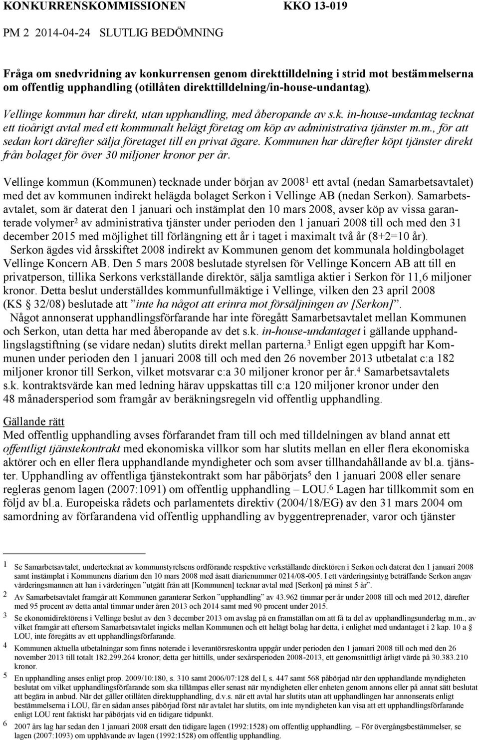 m., för att sedan kort därefter sälja företaget till en privat ägare. Kommunen har därefter köpt tjänster direkt från bolaget för över 30 miljoner kronor per år.