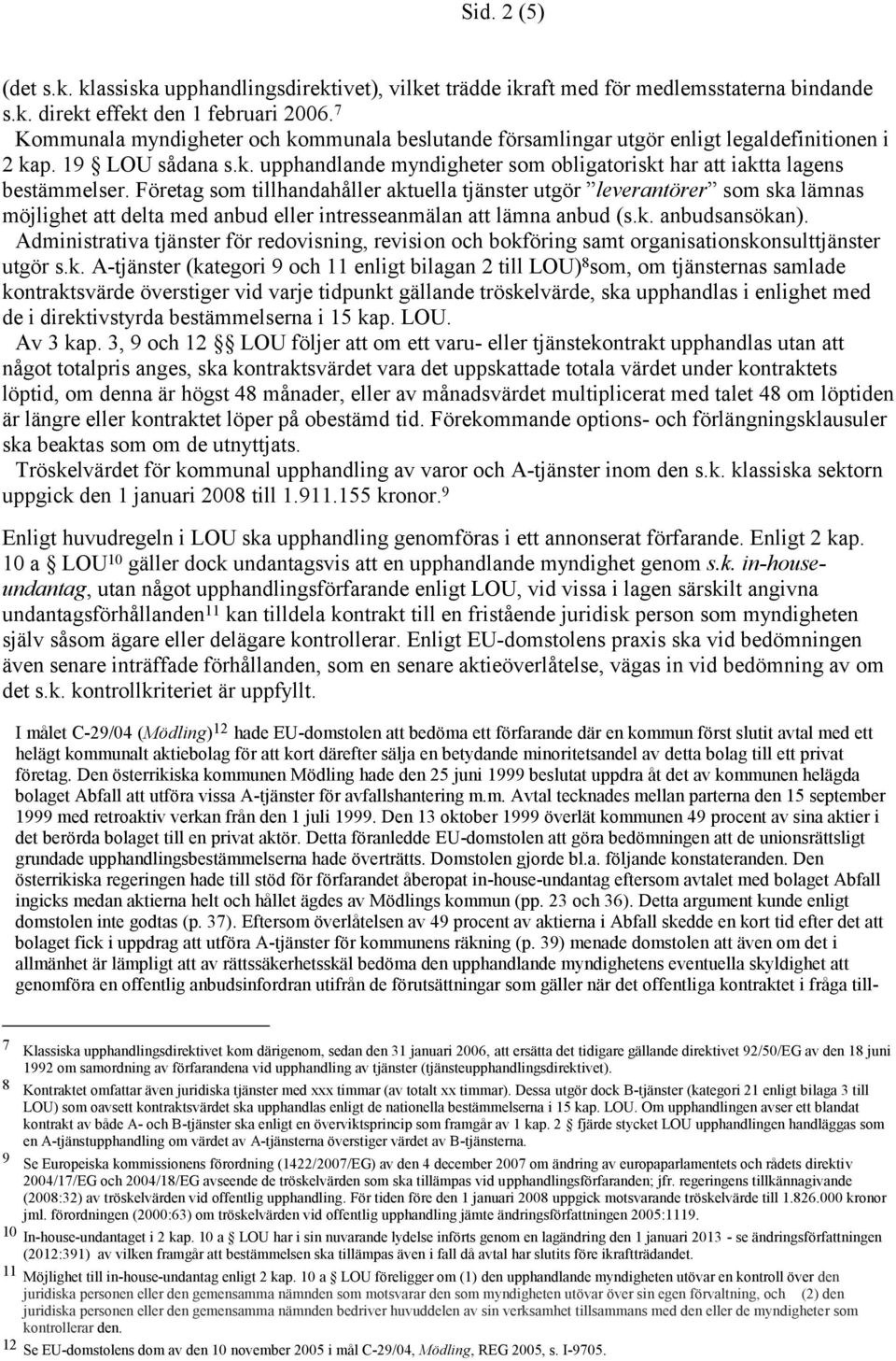 Företag som tillhandahåller aktuella tjänster utgör leverantörer som ska lämnas möjlighet att delta med anbud eller intresseanmälan att lämna anbud (s.k. anbudsansökan).