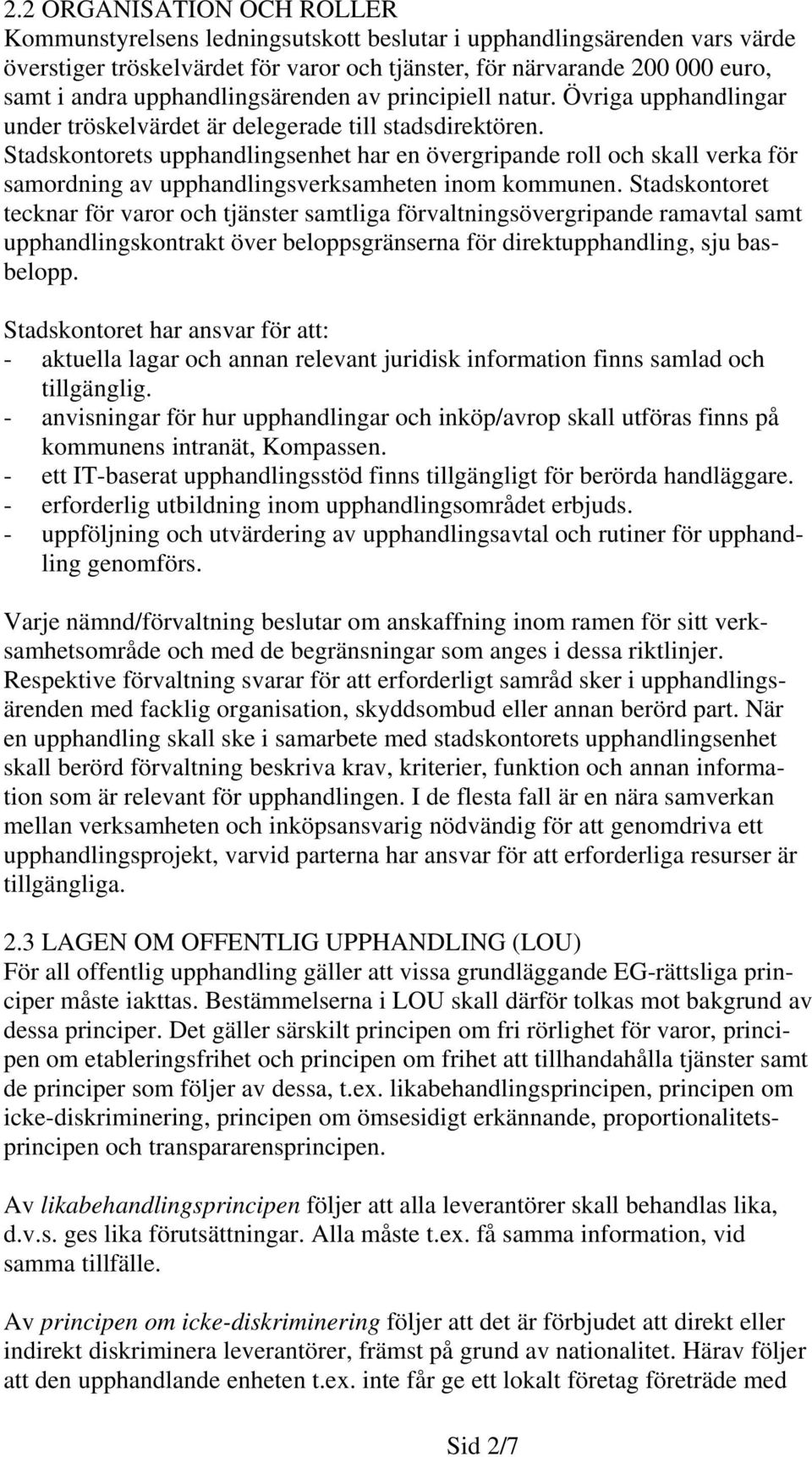 Stadskontorets upphandlingsenhet har en övergripande roll och skall verka för samordning av upphandlingsverksamheten inom kommunen.