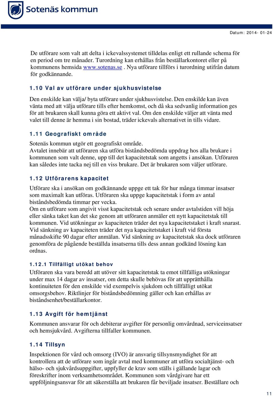 Den enskilde kan även vänta med att välja utförare tills efter hemkomst, och då ska sedvanlig information ges för att brukaren skall kunna göra ett aktivt val.