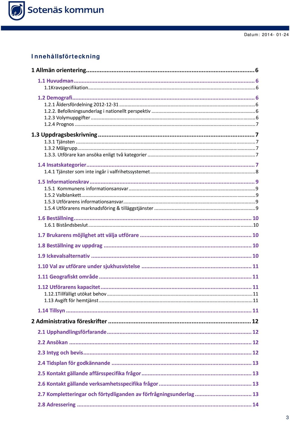 ..8 1.5 Informationskrav... 9 1.5.1 Kommunens informationsansvar...9 1.5.2 Valblankett...9 1.5.3 Utförarens informationsansvar...9 1.5.4 Utförarens marknadsföring & tilläggstjänster...9 1.6 Beställning.