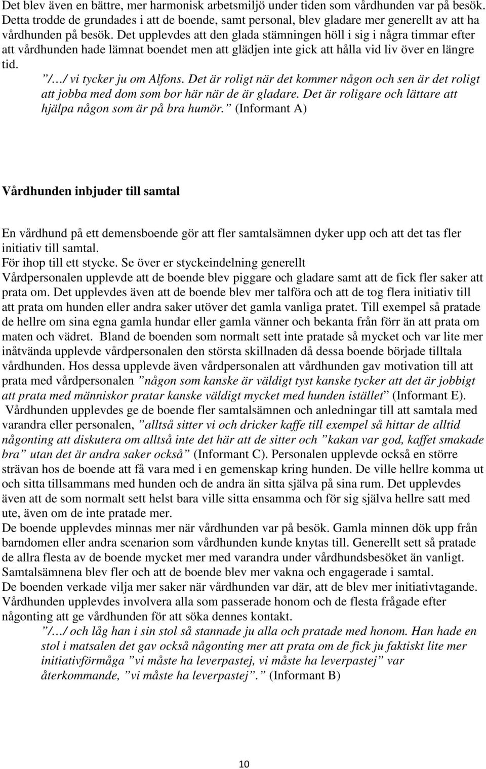 Det upplevdes att den glada stämningen höll i sig i några timmar efter att vårdhunden hade lämnat boendet men att glädjen inte gick att hålla vid liv över en längre tid. / / vi tycker ju om Alfons.