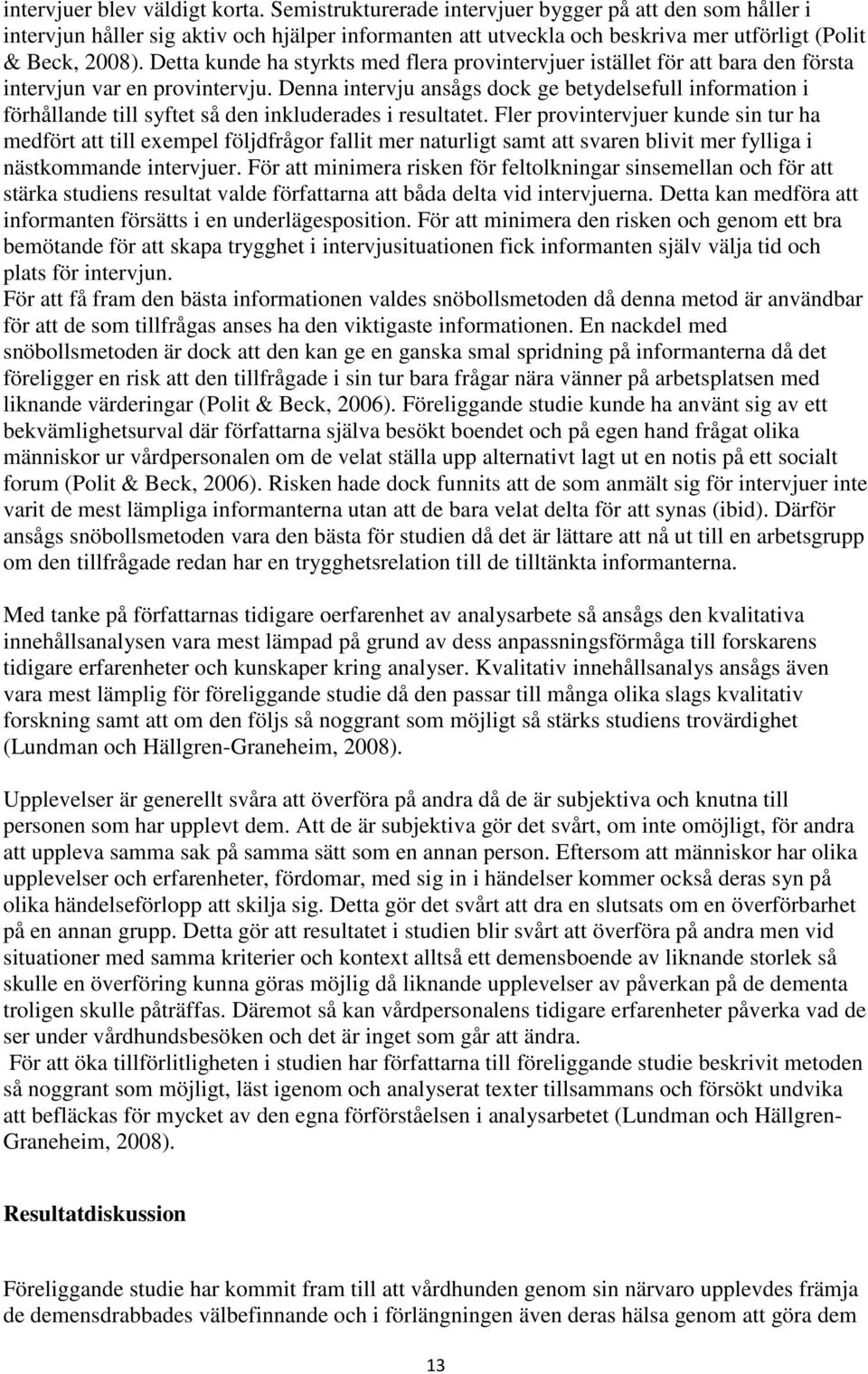 Detta kunde ha styrkts med flera provintervjuer istället för att bara den första intervjun var en provintervju.