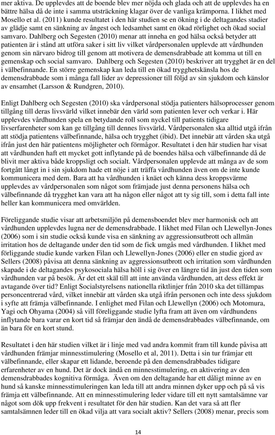 Dahlberg och Segesten (2010) menar att inneha en god hälsa också betyder att patienten är i stånd att utföra saker i sitt liv vilket vårdpersonalen upplevde att vårdhunden genom sin närvaro bidrog