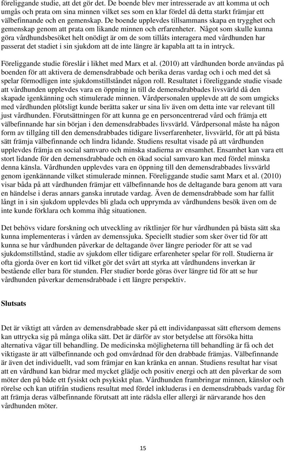 De boende upplevdes tillsammans skapa en trygghet och gemenskap genom att prata om likande minnen och erfarenheter.