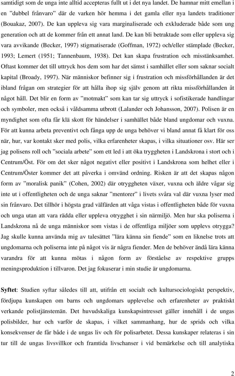 De kan bli betraktade som eller uppleva sig vara avvikande (Becker, 1997) stigmatiserade (Goffman, 1972) och/eller stämplade (Becker, 1993; Lemert (1951; Tannenbaum, 1938).