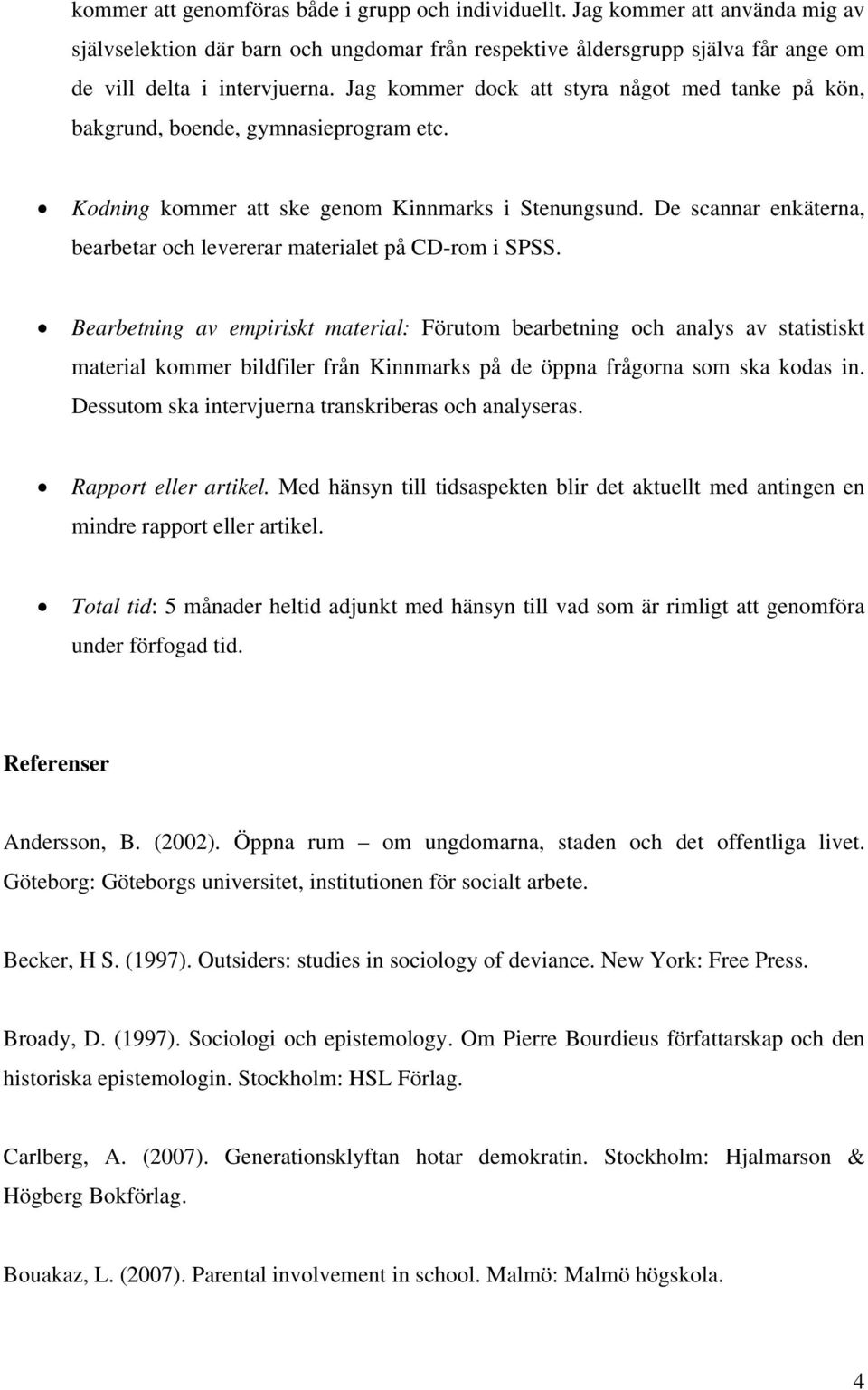 De scannar enkäterna, bearbetar och levererar materialet på CD-rom i SPSS.