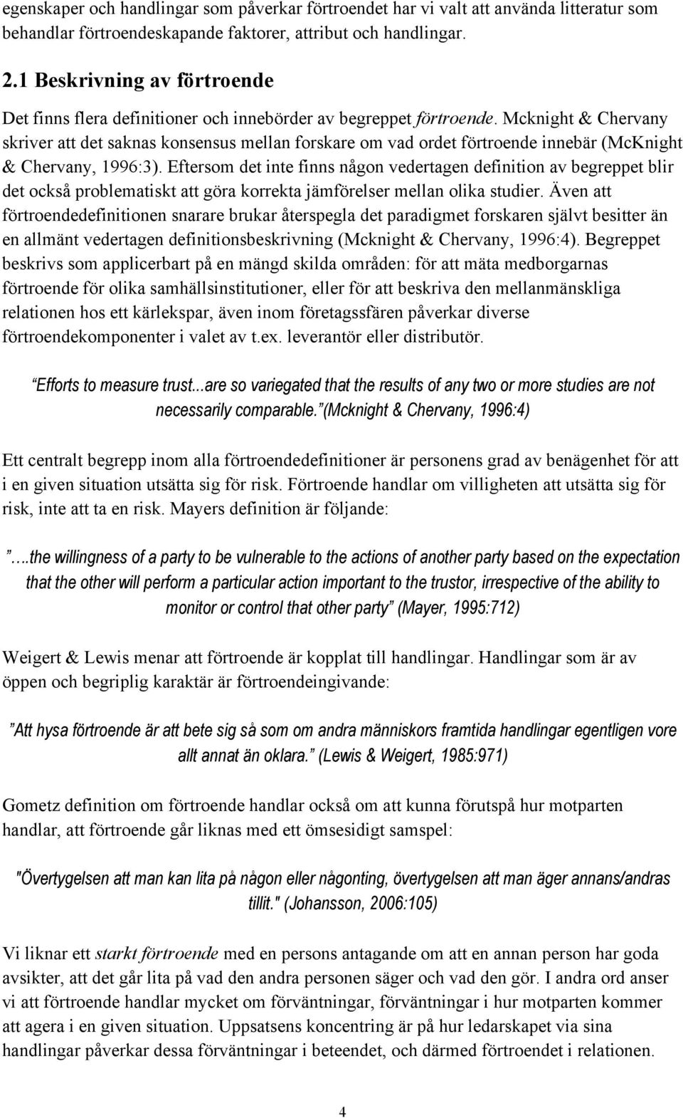 Mcknight & Chervany skriver att det saknas konsensus mellan forskare om vad ordet förtroende innebär (McKnight & Chervany, 1996:3).