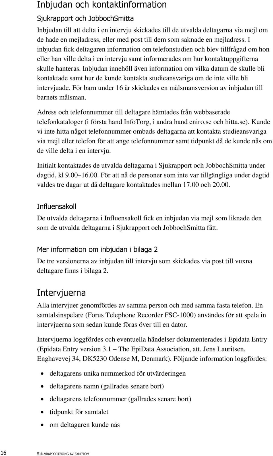 I inbjudan fick deltagaren information om telefonstudien och blev tillfrågad om hon eller han ville delta i en intervju samt informerades om hur kontaktuppgifterna skulle hanteras.