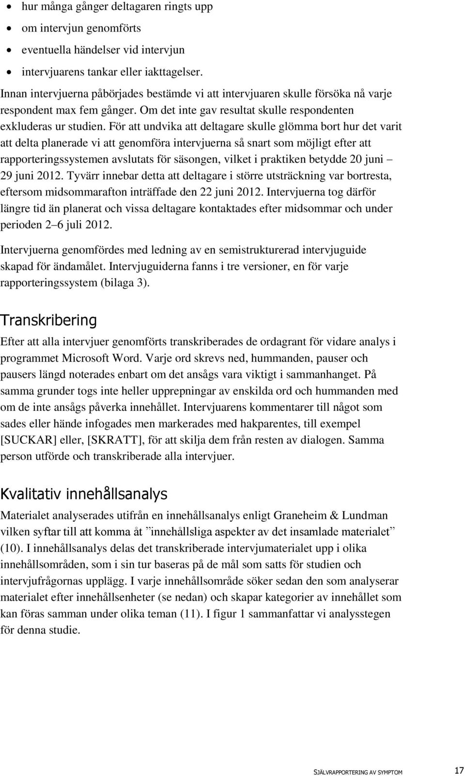 För att undvika att deltagare skulle glömma bort hur det varit att delta planerade vi att genomföra intervjuerna så snart som möjligt efter att rapporteringssystemen avslutats för säsongen, vilket i