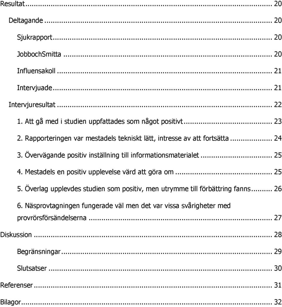 Övervägande positiv inställning till informationsmaterialet... 25 4. Mestadels en positiv upplevelse värd att göra om... 25 5.