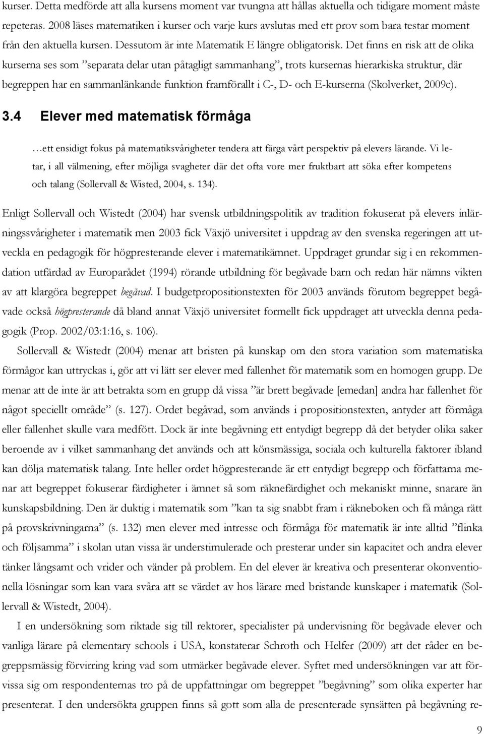 Det finns en risk att de olika kurserna ses som separata delar utan påtagligt sammanhang, trots kursernas hierarkiska struktur, där begreppen har en sammanlänkande funktion framförallt i C-, D- och