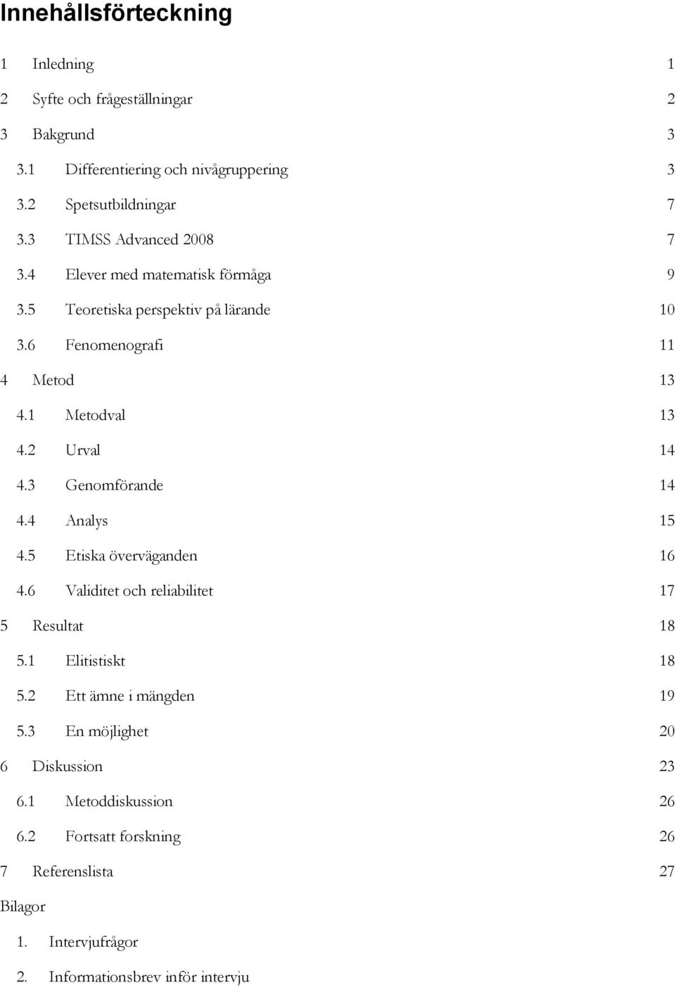 2 Urval 14 4.3 Genomförande 14 4.4 Analys 15 4.5 Etiska överväganden 16 4.6 Validitet och reliabilitet 17 5 Resultat 18 5.1 Elitistiskt 18 5.