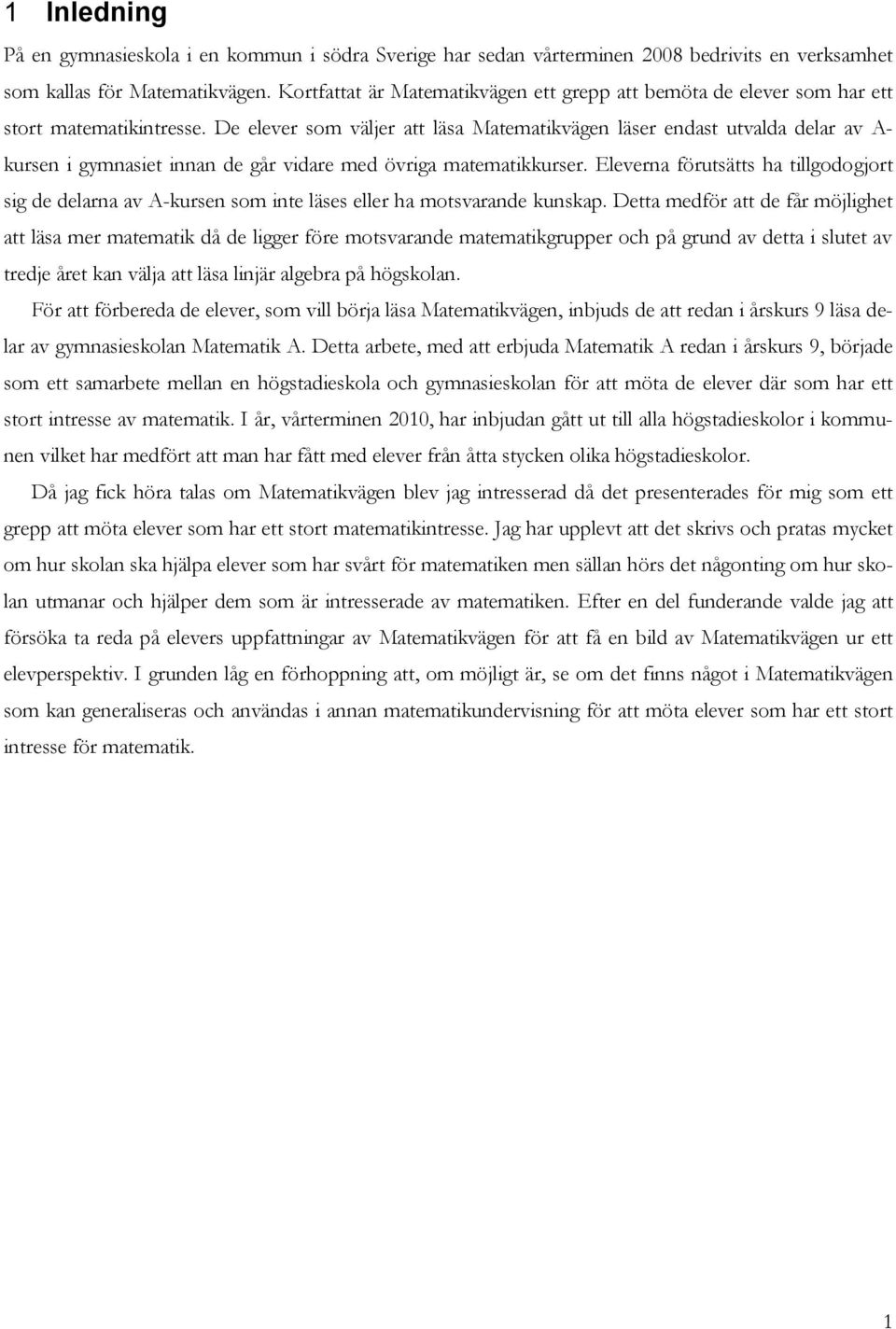 De elever som väljer att läsa Matematikvägen läser endast utvalda delar av A- kursen i gymnasiet innan de går vidare med övriga matematikkurser.