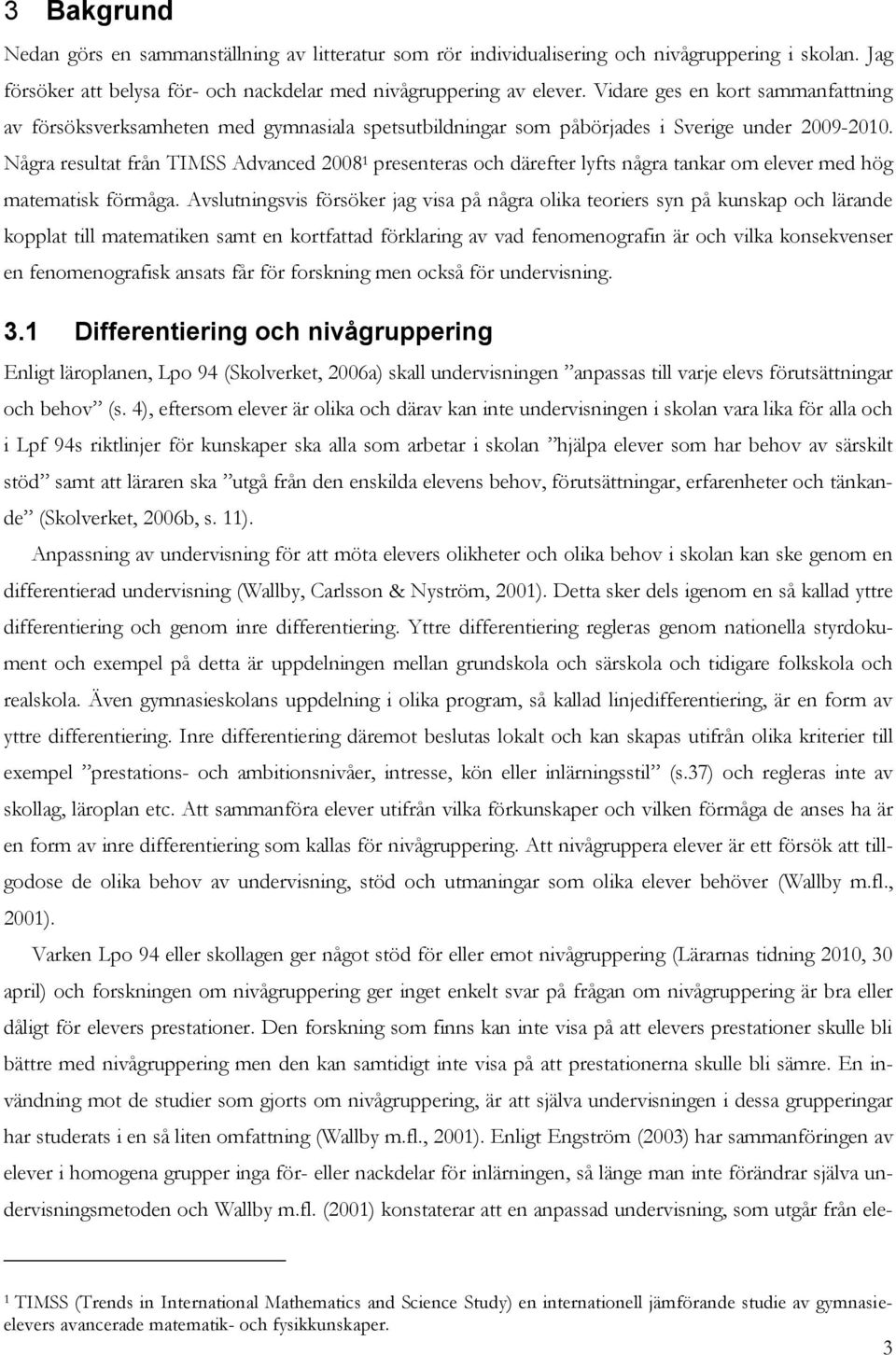 Några resultat från TIMSS Advanced 2008 1 presenteras och därefter lyfts några tankar om elever med hög matematisk förmåga.