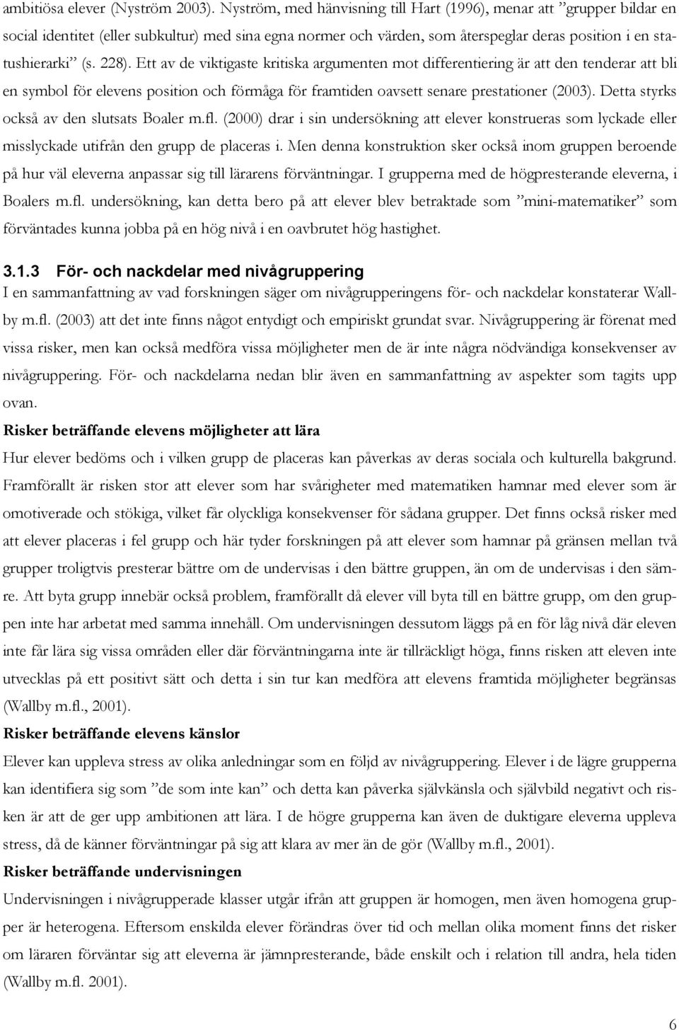 Ett av de viktigaste kritiska argumenten mot differentiering är att den tenderar att bli en symbol för elevens position och förmåga för framtiden oavsett senare prestationer (2003).