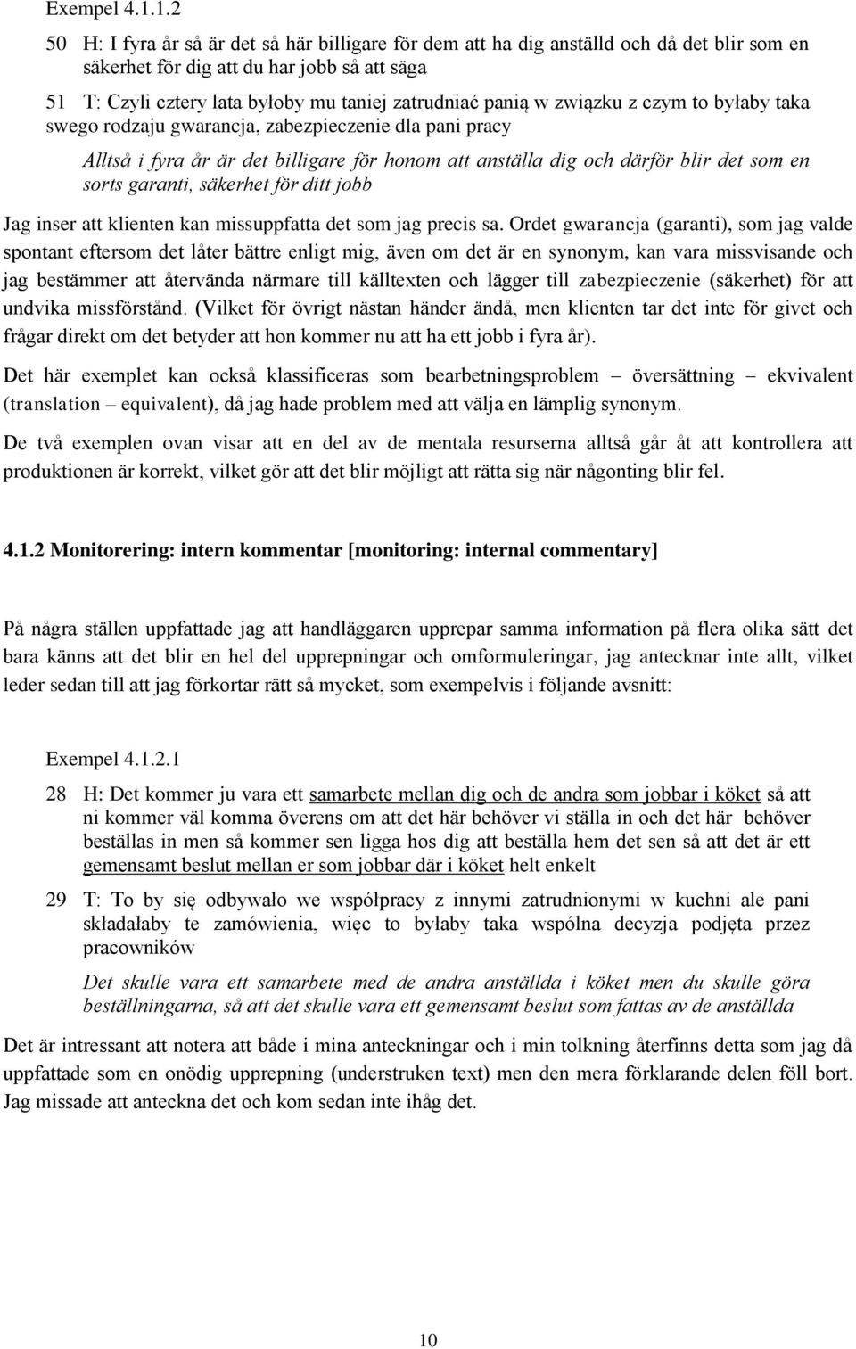 panią w związku z czym to byłaby taka swego rodzaju gwarancja, zabezpieczenie dla pani pracy Alltså i fyra år är det billigare för honom att anställa dig och därför blir det som en sorts garanti,