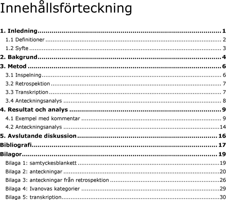 ..14 5. Avslutande diskussion... 16 Bibliografi... 17 Bilagor... 19 Bilaga 1: samtyckesblankett...19 Bilaga 2: anteckningar.