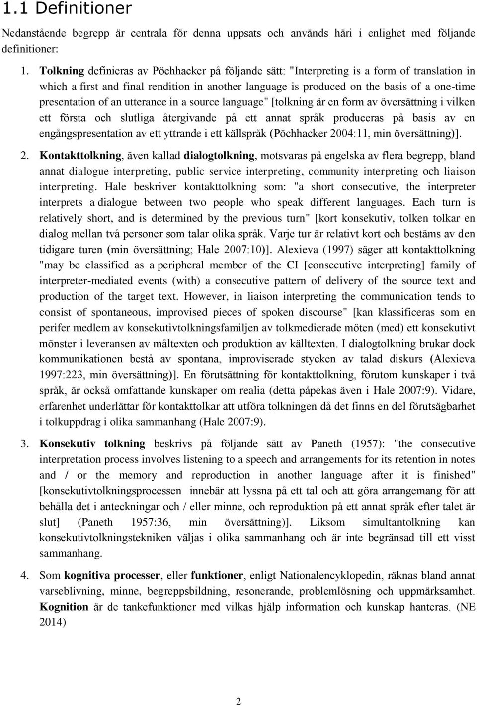 of an utterance in a source language" [tolkning är en form av översättning i vilken ett första och slutliga återgivande på ett annat språk produceras på basis av en engångspresentation av ett