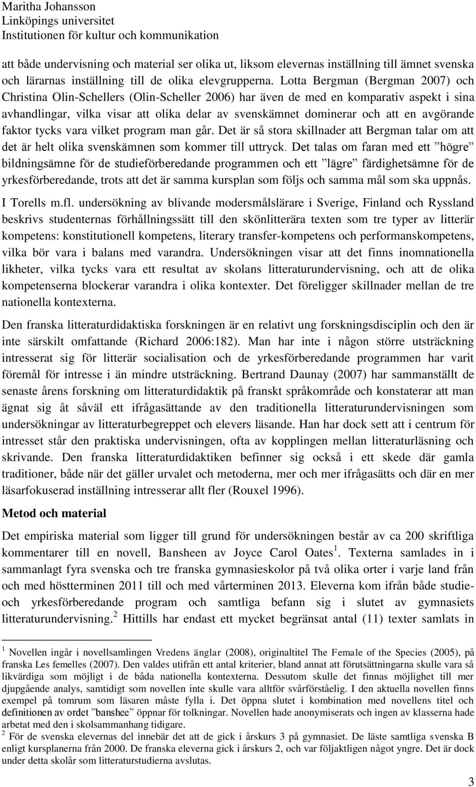 en avgörande faktor tycks vara vilket program man går. Det är så stora skillnader att Bergman talar om att det är helt olika svenskämnen som kommer till uttryck.