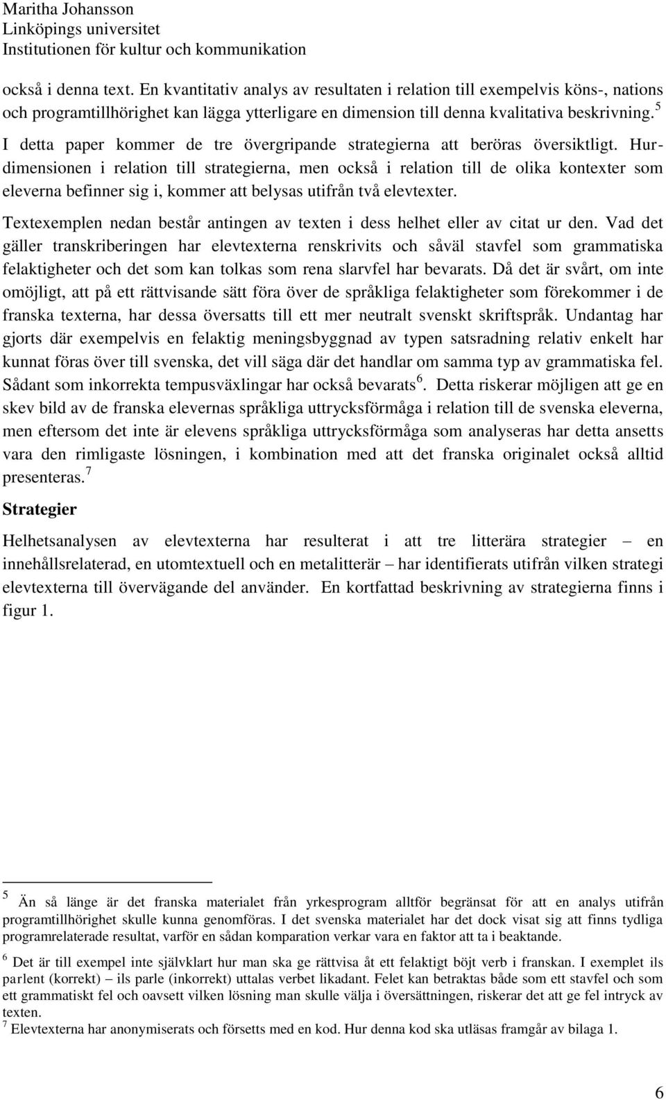 Hurdimensionen i relation till strategierna, men också i relation till de olika kontexter som eleverna befinner sig i, kommer att belysas utifrån två elevtexter.