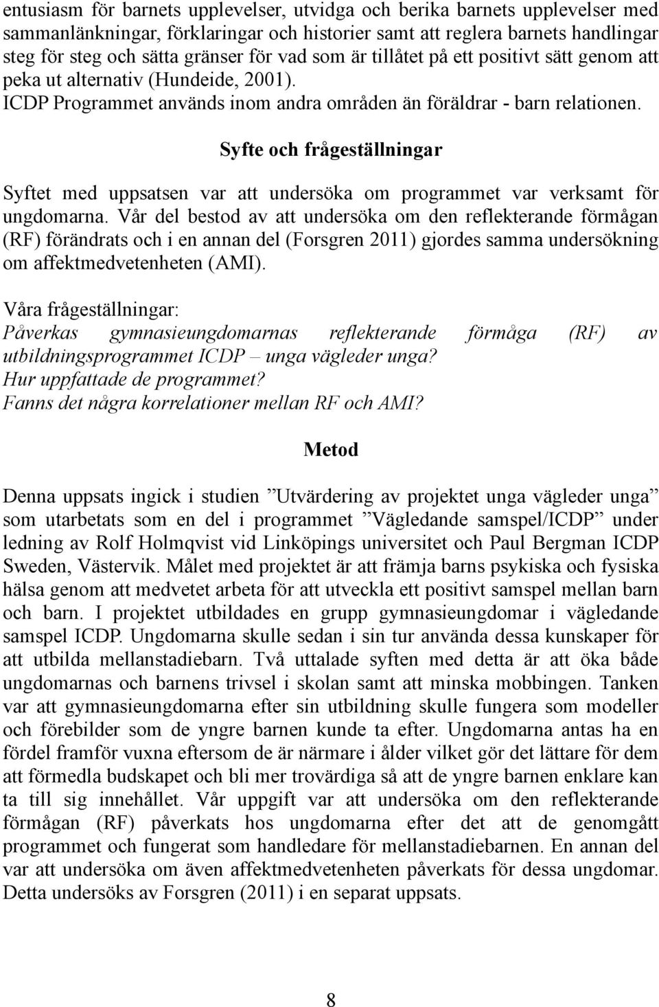 Syfte och frågeställningar Syftet med uppsatsen var att undersöka om programmet var verksamt för ungdomarna.