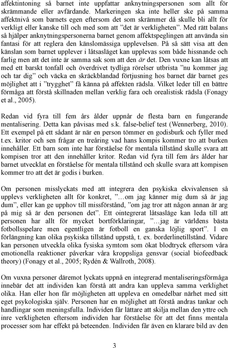 Med rätt balans så hjälper anknytningspersonerna barnet genom affektspeglingen att använda sin fantasi för att reglera den känslomässiga upplevelsen.