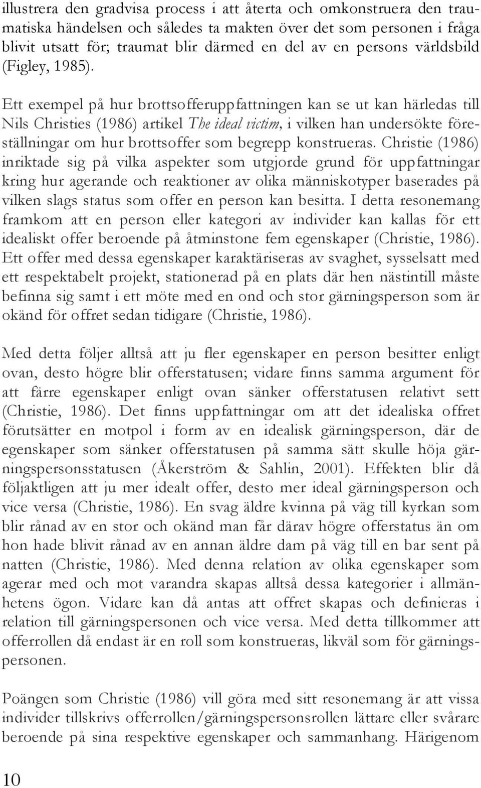 Ett exempel på hur brottsofferuppfattningen kan se ut kan härledas till Nils Christies (1986) artikel The ideal victim, i vilken han undersökte föreställningar om hur brottsoffer som begrepp