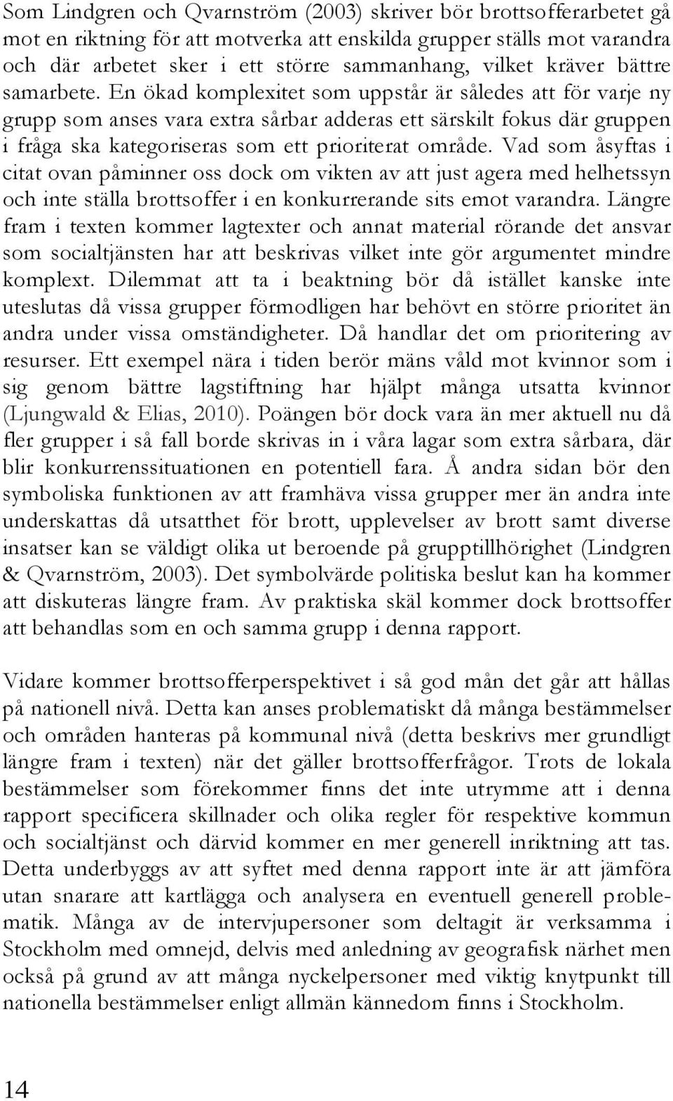 En ökad komplexitet som uppstår är således att för varje ny grupp som anses vara extra sårbar adderas ett särskilt fokus där gruppen i fråga ska kategoriseras som ett prioriterat område.