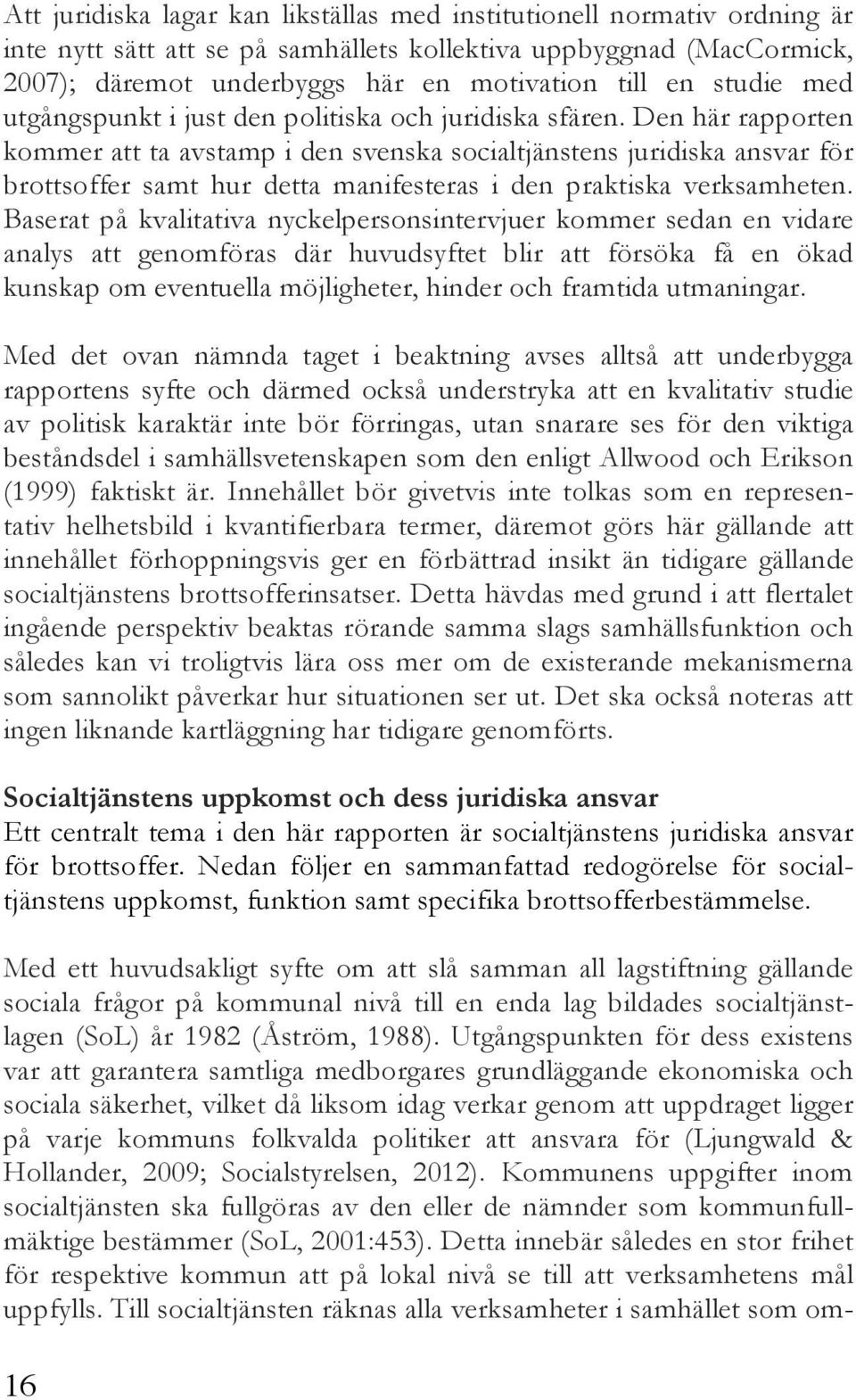 Den här rapporten kommer att ta avstamp i den svenska socialtjänstens juridiska ansvar för brottsoffer samt hur detta manifesteras i den praktiska verksamheten.