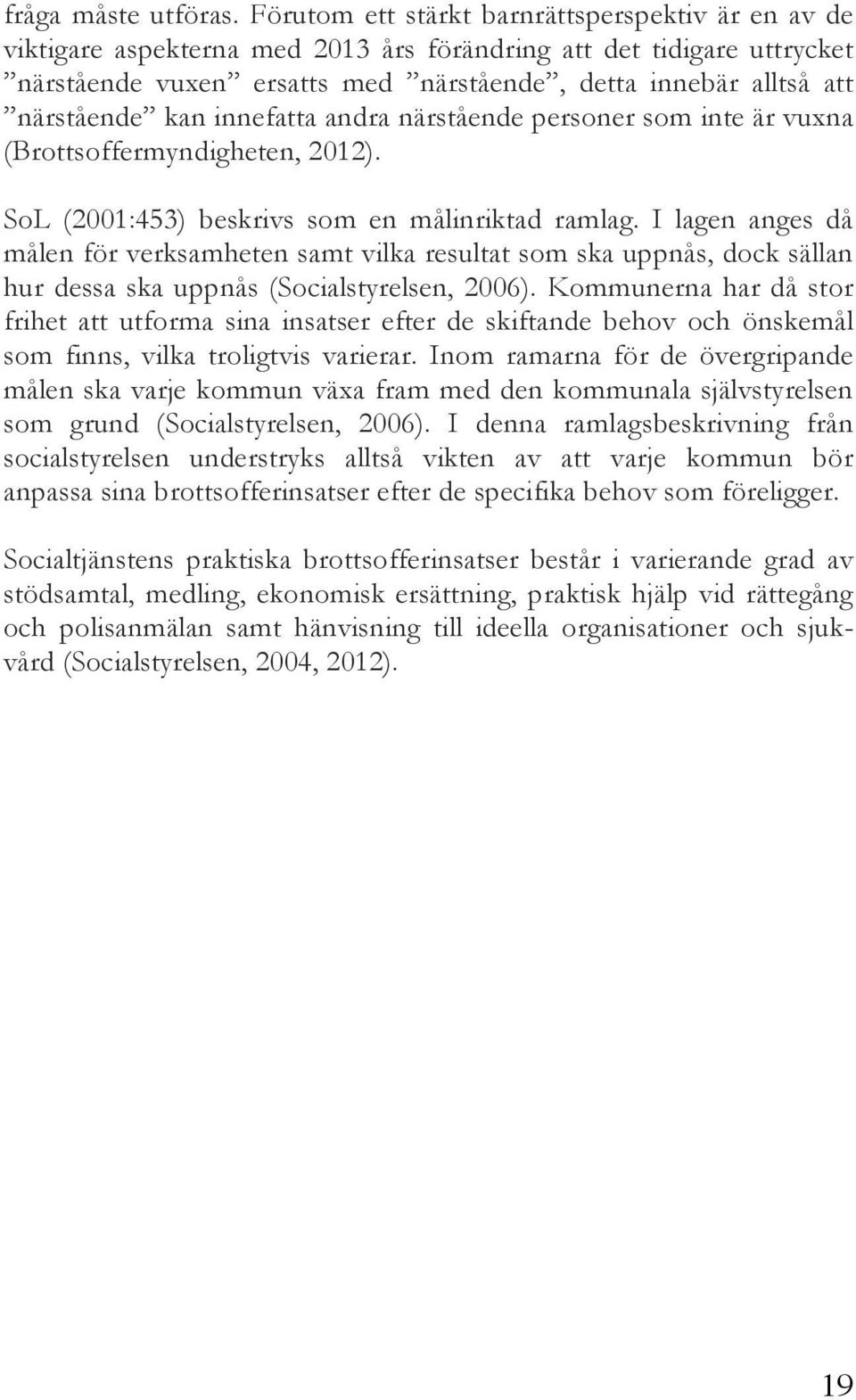 kan innefatta andra närstående personer som inte är vuxna (Brottsoffermyndigheten, 2012). SoL (2001:453) beskrivs som en målinriktad ramlag.