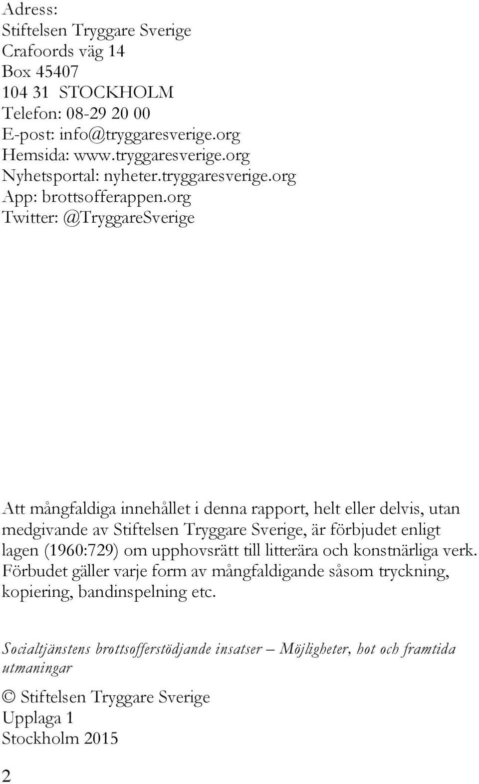 org Twitter: @TryggareSverige Att mångfaldiga innehållet i denna rapport, helt eller delvis, utan medgivande av Stiftelsen Tryggare Sverige, är förbjudet enligt lagen