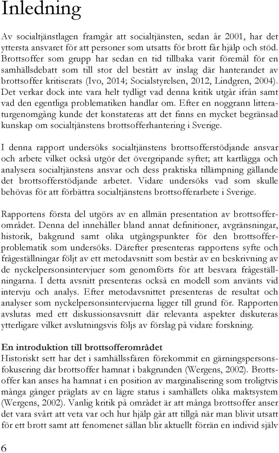 Lindgren, 2004). Det verkar dock inte vara helt tydligt vad denna kritik utgår ifrån samt vad den egentliga problematiken handlar om.