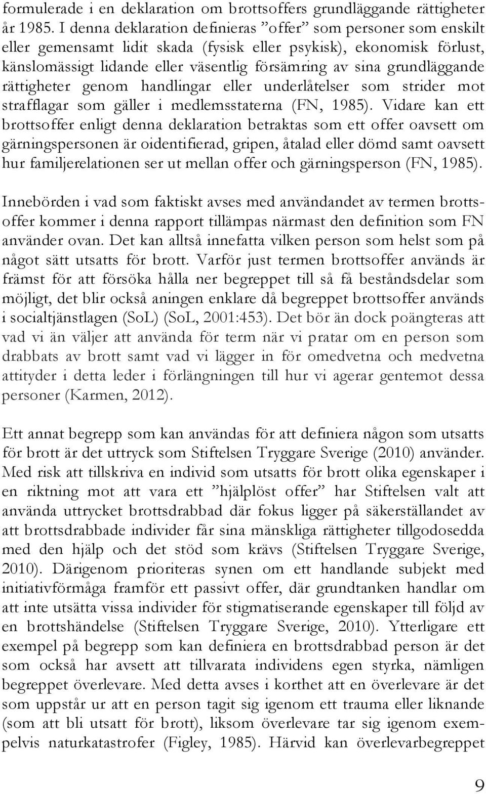 grundläggande rättigheter genom handlingar eller underlåtelser som strider mot strafflagar som gäller i medlemsstaterna (FN, 1985).