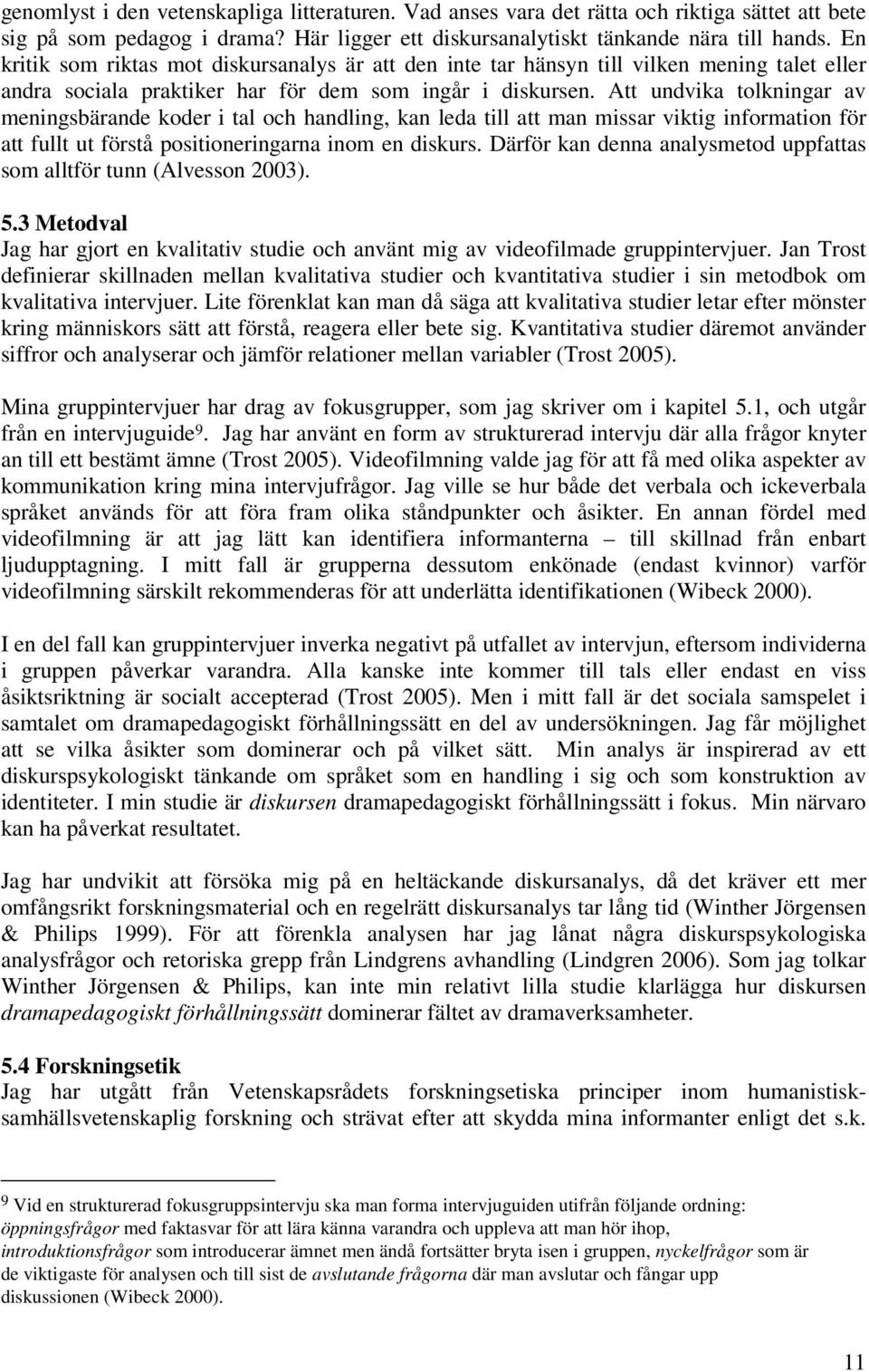 Att undvika tolkningar av meningsbärande koder i tal och handling, kan leda till att man missar viktig information för att fullt ut förstå positioneringarna inom en diskurs.