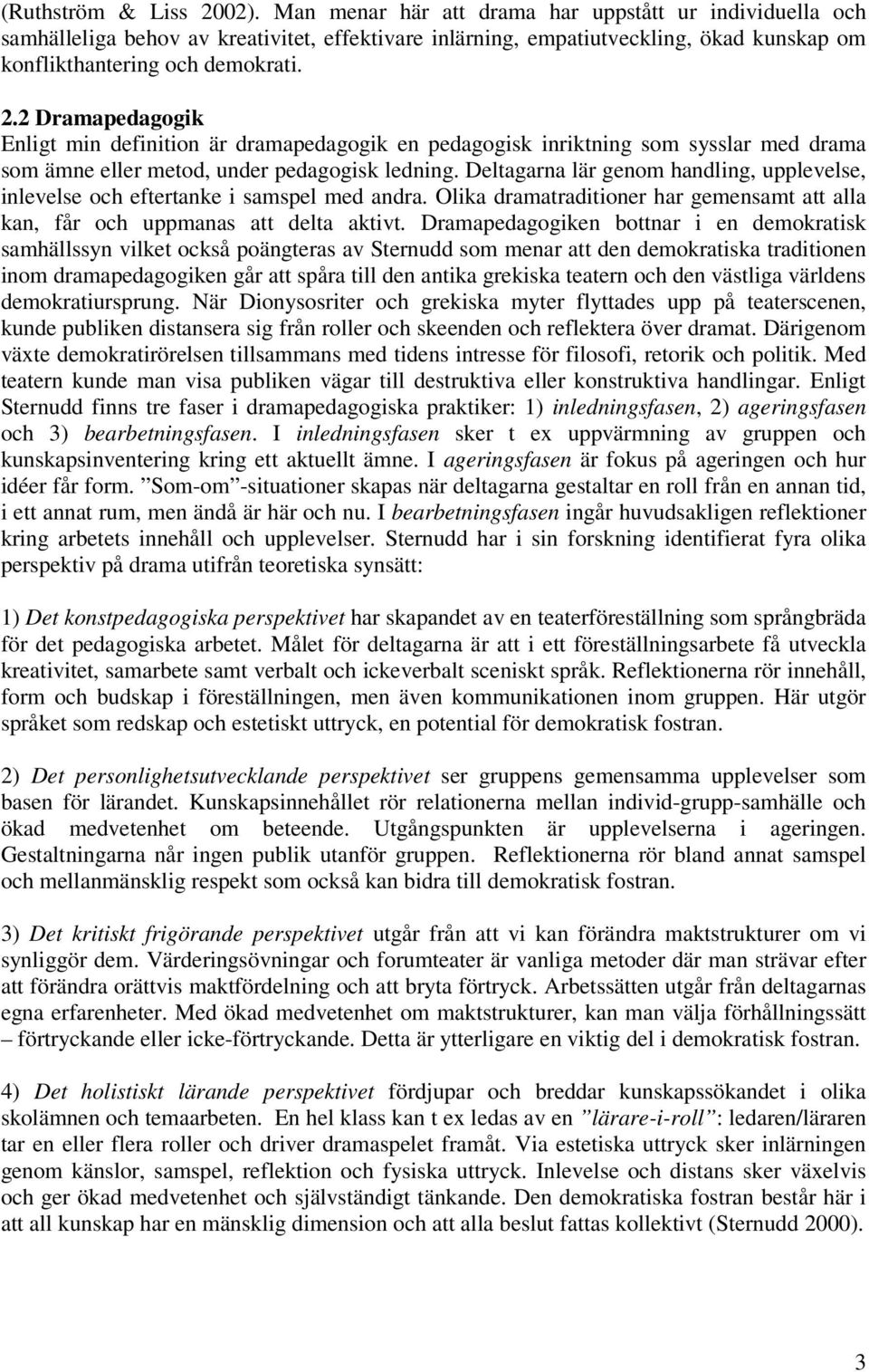 2 Dramapedagogik Enligt min definition är dramapedagogik en pedagogisk inriktning som sysslar med drama som ämne eller metod, under pedagogisk ledning.