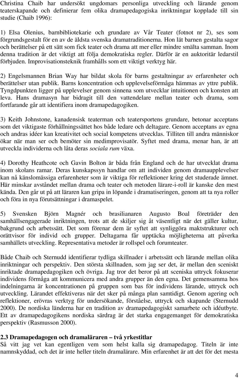 Hon lät barnen gestalta sagor och berättelser på ett sätt som fick teater och drama att mer eller mindre smälta samman. Inom denna tradition är det viktigt att följa demokratiska regler.