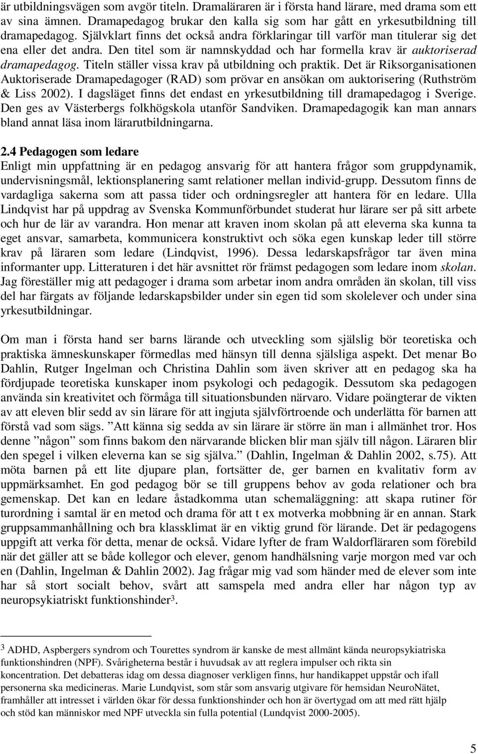 Titeln ställer vissa krav på utbildning och praktik. Det är Riksorganisationen Auktoriserade Dramapedagoger (RAD) som prövar en ansökan om auktorisering (Ruthström & Liss 2002).