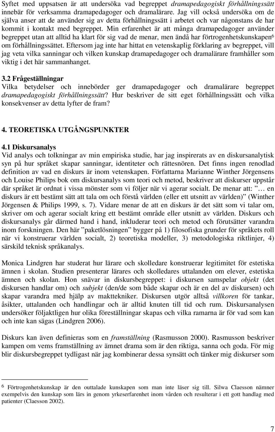 Min erfarenhet är att många dramapedagoger använder begreppet utan att alltid ha klart för sig vad de menar, men ändå har förtrogenhetskunskapen 6 om förhållningssättet.